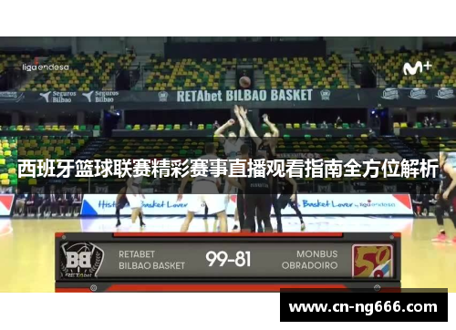 西班牙篮球联赛精彩赛事直播观看指南全方位解析